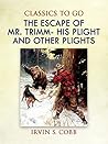 The Escape of Mr. Trimm by Irvin S. Cobb The Escape of Mr. Trimm by Irvin S. Cobb