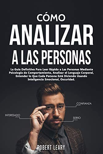 Cómo Analizar a las Personas: La Guía Definitiva Para Leer Rápido a Las Personas Mediante Psicología de Comportamiento, Analizar el Lenguaje Corporal, ... Persona Está Diciendo. (Kindle Edition)
