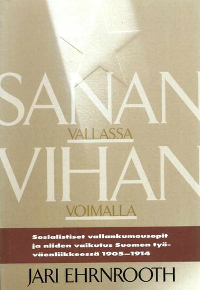 Sanan vallassa, vihan voimalla: Sosialistiset vallankumousopit ja niiden vaikutus Suomen työväenliikkeessä 1905–1914 (Paperback)
