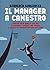 Il manager a canestro: Perché tutto quello che sai (o dovresti sapere) sul basket ti rende un professionista migliore (Ultra)