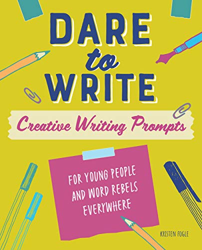 Dare to Write: Creative Writing Prompts for Young People and Word Rebels Everywhere (Kindle Edition)