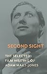 Second Sight: The Selected Film Writing of Adam Mars-Jones Second Sight: The Selected Film Writing of Adam Mars-Jones