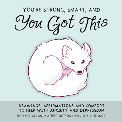 You're Smart, Strong and You Got This: Drawings, Affirmations, and Comfort to Help with Anxiety and Depression (Hardcover)