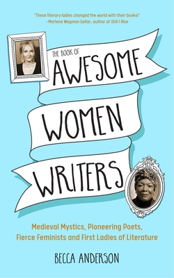 The Book of Awesome Women Writers: Medieval Mystics, Pioneering Poets, Fierce Feminists and First Ladies of Literature (Literary gift) (Awesome Books)