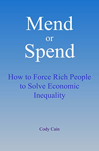Mend or Spend: How to Force Rich People to Solve Economic Inequality (Kindle Edition)