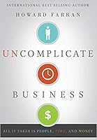 Uncomplicate Business: All It Takes Is People, Time, and Money