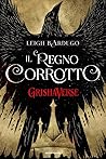 Book cover for Il regno corrotto. GrishaVerse (Six of Crows, #2)
