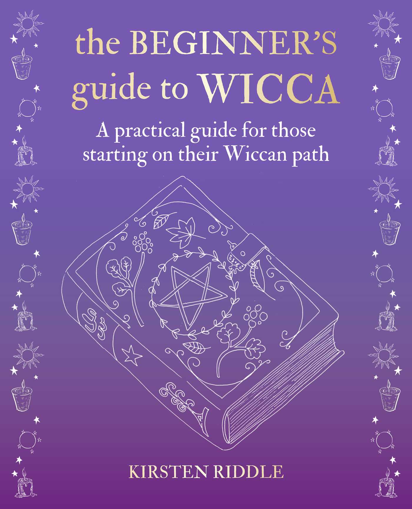 The Beginner’s Guide to Wicca: a Practical Guide for those Starting on their Wiccan Path (Hardcover)