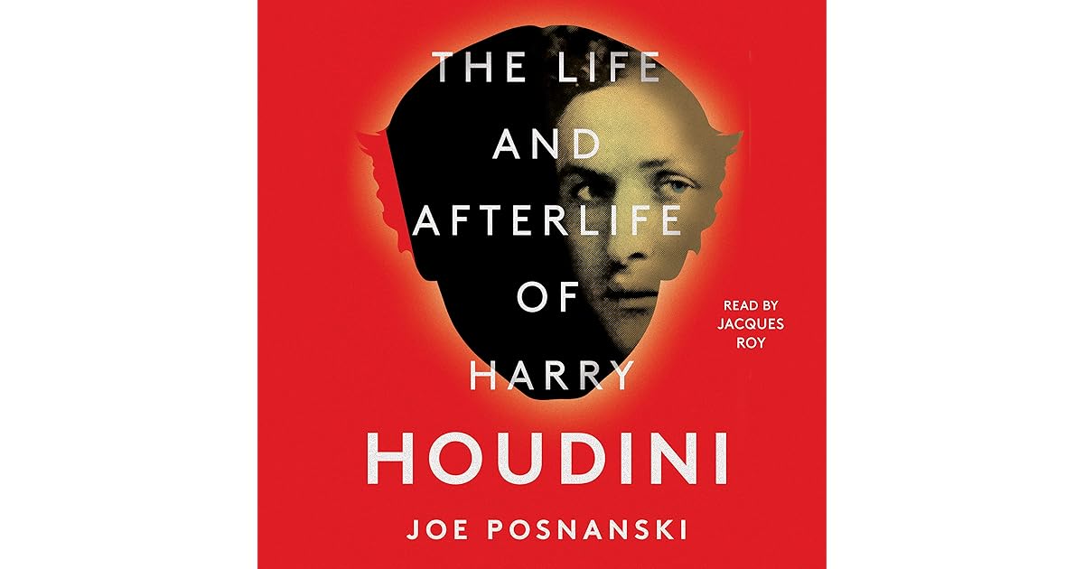 The Life and Afterlife of Harry Houdini by Joe Posnanski