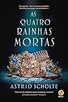 As Quatro Rainhas Mortas by Astrid Scholte