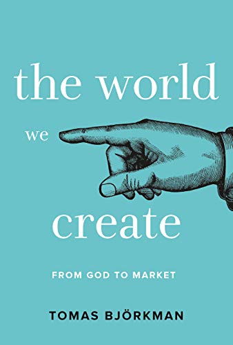 The World We Create: From God to Market (Kindle Edition)