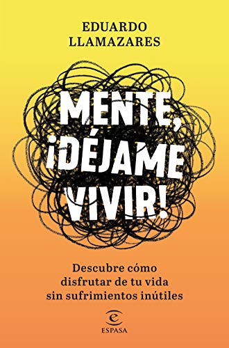 Mente, déjame vivir: Descubre cómo disfrutar de tu vida sin sufrimientos inútiles (Kindle Edition)