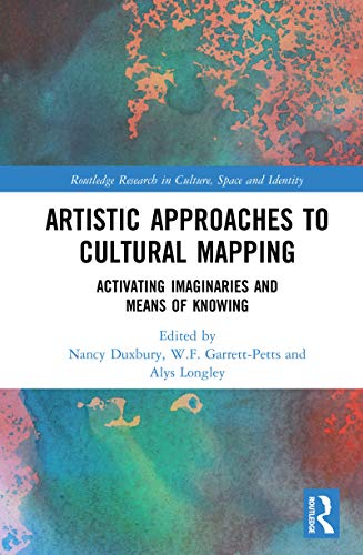 Artistic Approaches to Cultural Mapping: Activating Imaginaries and Means of Knowing (Routledge Research in Culture, Space and Identity)