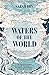 Waters of the World: the story of the scientists who unravelled the mysteries of our seas, glaciers, and atmosphere — and made the planet whole