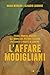 L'affare Modigliani: Trame, crimini, misteri all’ombra del pittore italiano più amato e pagato di sempre