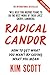 Radical Candor: How to Get What You Want by Saying What You Mean