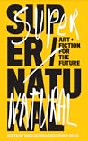 super / natural: art and fiction for the future