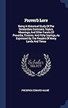 Proverb Lore: Being A Historical Study Of The Similarities, Contrasts, Topics, Meanings, And Other Facets Of Proverbs, Truisms, And Pithy Sayings, As Expressed By The Peoples Of Many Lands And Times