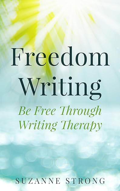 Freedom Writing: Be Free Through Writing Therapy by Suzanne Strong