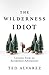 The Wilderness Idiot by Ted Alvarez
