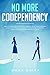 No More Codependency: Healthy Detachment Strategies to Break the Patterns: Discover How to Stop Struggling with Codependent Relationships, Obsessive Jealousy, and Narcissistic Abuse
