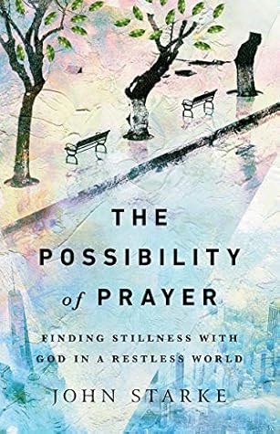 The Possibility of Prayer: Finding Stillness with God in a Restless World