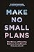 Make No Small Plans by Elliott Bisnow Make No Small Plans by Elliott Bisnow
