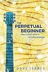 The Perpetual Beginner: a musician's path to lifelong learning