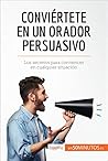 Conviértete en un orador persuasivo: Los secretos para convencer en cualquier situación (Coaching) Conviértete en un orador persuasivo: Los secretos para convencer en cualquier situación (Coaching)