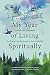 My Year of Living Spiritually by Anne Bokma