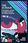 The Scream: The Music, Myths and Misbehaviour of Primal Scream The Scream: The Music, Myths and Misbehaviour of Primal Scream