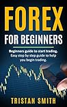 Forex For Beginners: How to make money trading forex - A step by step guide to help you start trading today Forex For Beginners: How to make money trading forex - A step by step guide to help you start trading today