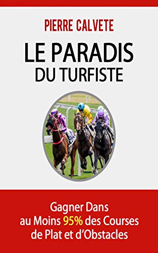 LE PARADIS DU TURFISTE: Comment Gagner dans 95% des Courses de Plat et d'Obstacles (Kindle Edition)
