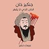 جنكيز خان - الخان الذي لا يُقهر جنكيز خان - الخان الذي لا يُقهر
