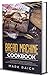 Bread Machine Cookbook: The...