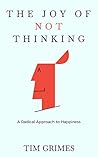 The Joy of Not Thinking: A Radical Approach to Happiness Book cover for The Joy of Not Thinking: A Radical Approach to Happiness