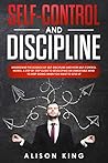 Self-Control and Discipline: Understand the Science of Self-discipline and how Self-control works. A step-by-step guide to developing an unbeatable mind to Keep going when you want to give up
