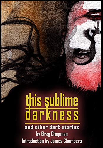 This Sublime Darkness: And Other Dark Stories (Things In The Well)
