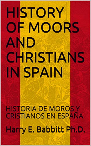 HISTORY OF MOORS AND CHRISTIANS IN SPAIN: HISTORIA DE MOROS Y CRISTIANOS EN ESPAÑA (Spanish & Latin American Studies nº 12)