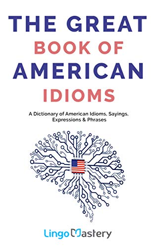 The Great Book of American Idioms: A Dictionary of American Idioms, Sayings, Expressions & Phrases (Kindle Edition)