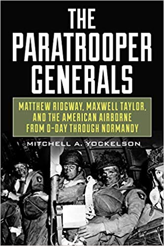 The Paratrooper Generals: Matthew Ridgway, Maxwell Taylor, and the American Airborne from D-Day Through Normandy (Hardcover)
