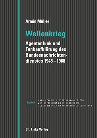 Wellenkrieg: Agentenfunk und Funkaufklärung des Bundesnachrichtendienstes 1945-1968 (Veröffentlichungen der Unabhängigen Historikerkommission 5)