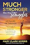 Much Stronger than My Struggles: He Pulled me Through-The Strength to Overcome Doubt and Frustration in the midst of Turmoil and Confusion