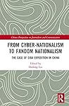 From Cyber-Nationalism to Fandom Nationalism: The Case of Diba Expedition In China (Chinese Perspectives on Journalism and Communication)