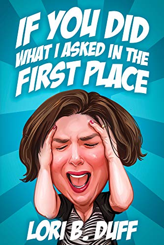 If You Did What I Asked in the First Place (Kindle Edition)