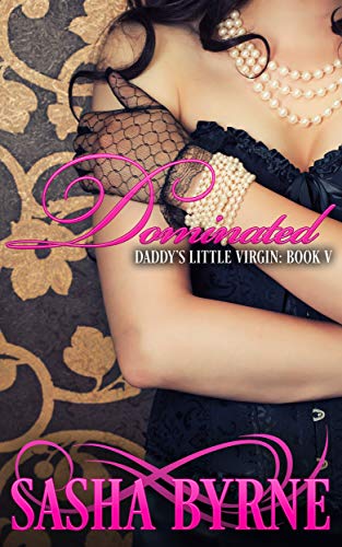 Dominated: A Dark Daddy Dom Romance (Daddy's Little Virgin Book 5)