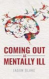 Coming Out As Mentally Ill Coming Out As Mentally Ill