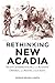 Rethinking New Acadia: Rece...