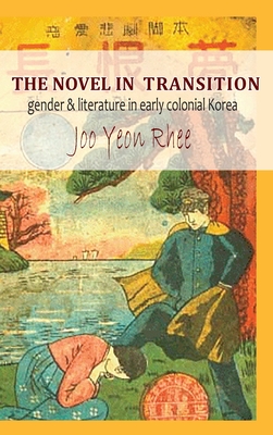 The Novel in Transition: Gender and Literature in Early Colonial Korea (Cornell East Asia Series)