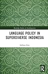 Language Policy in Superdiverse Indonesia (Routledge Studies in Sociolinguistics) Language Policy in Superdiverse Indonesia (Routledge Studies in Sociolinguistics)